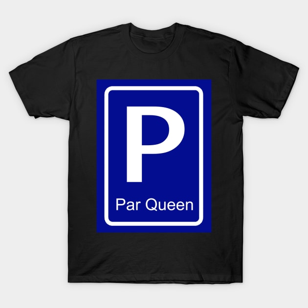 Par Queen parking sign for her - Partner parking signs T-Shirt by Pragonette